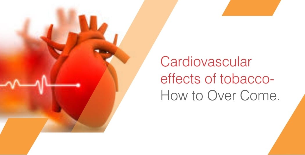 CARDIOVASCULAR EFFECTS OF TOBACCO – HOW TO OVERCOME CARDIOVASCULAR EFFECTS OF TOBACCO – HOW TO OVERCOME
