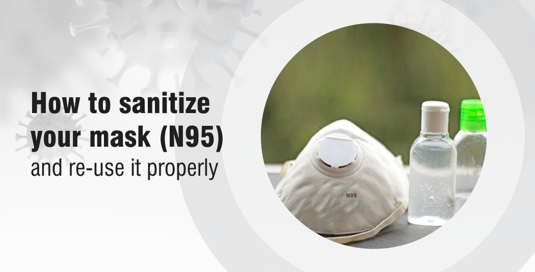 N95 Mask Reuse: Safe Sanitization Methods and Guidelines for COVID-19 N95 Mask Reuse: Safe Sanitization Methods and Guidelines for COVID-19