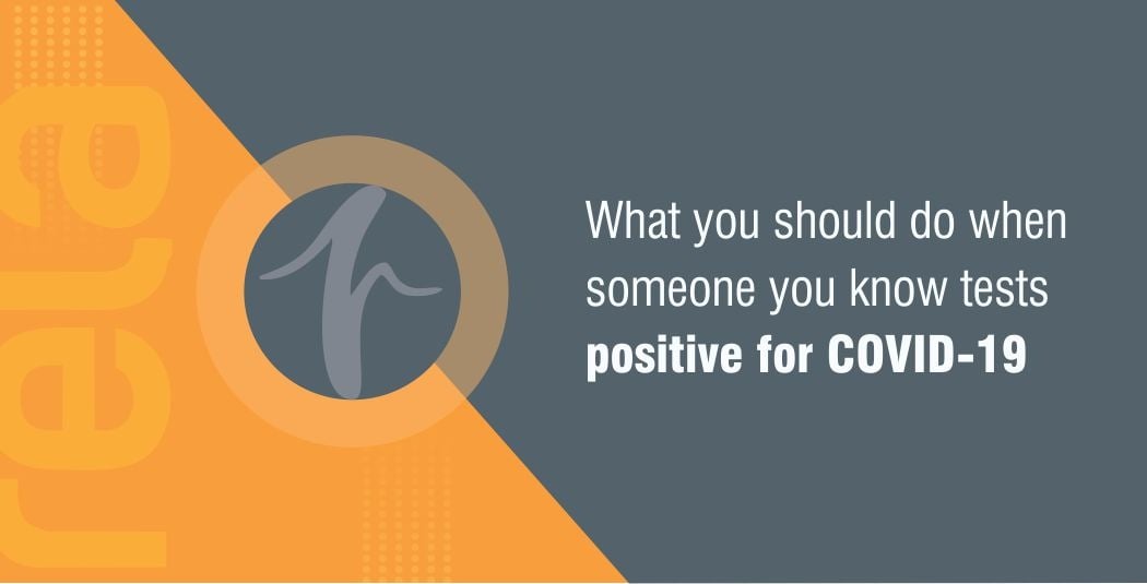 What you should do when someone you know tests positive for COVID-19 What you should do when someone you know tests positive for COVID-19