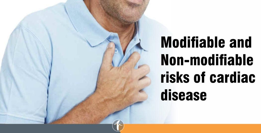Modifiable and Non-modifiable risks of cardiac disease Modifiable and Non-modifiable risks of cardiac disease