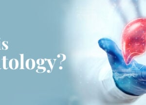 What is Hepatology? Understanding Liver and Hepatic Diseases