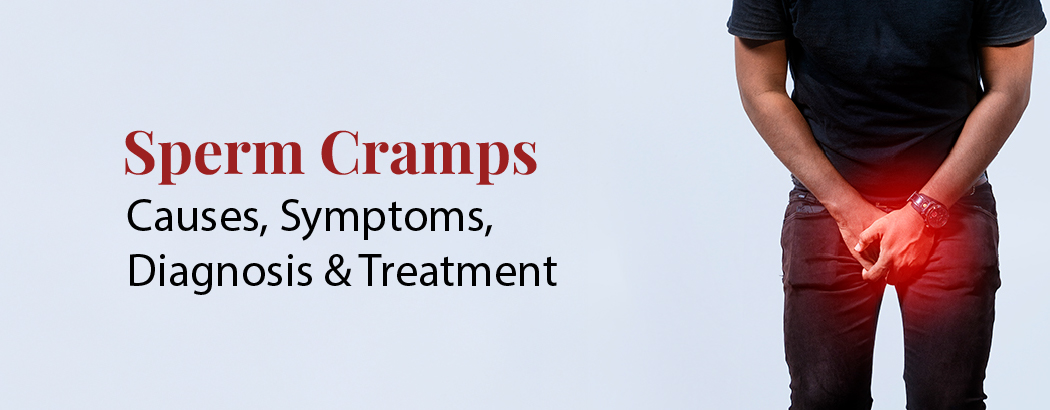 Sperm Cramps – Causes, Symptoms, Diagnosis & Treatment