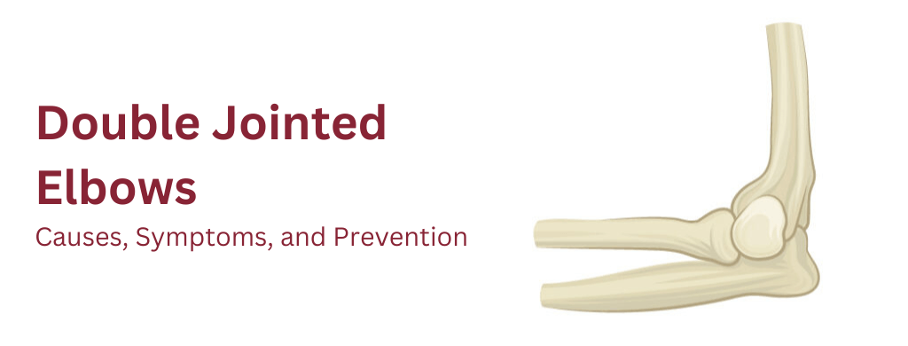 Double Jointed Elbows: Causes, Symptoms, and Prevention