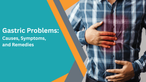 Gastric Problems: Causes, Symptoms, and Remedies