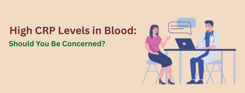 High CRP Levels in Blood: Should You Be Concerned?