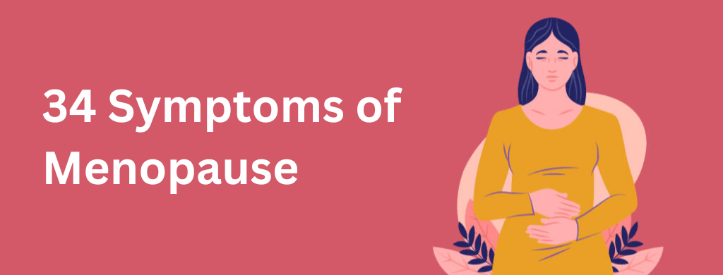 What are the 34 Symptoms of Menopause? What are the 34 Symptoms of Menopause?