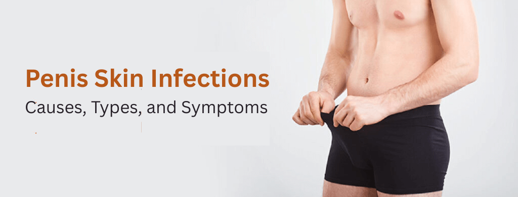 Penis Skin Infections: Causes, Types, and Symptoms Penis Skin Infections: Causes, Types, and Symptoms
