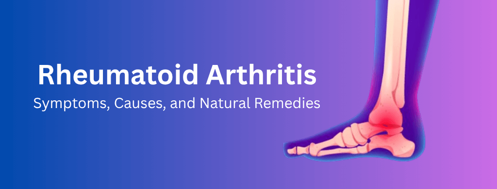 Rheumatoid Arthritis: Symptoms, Causes, and Natural Remedies Rheumatoid Arthritis: Symptoms, Causes, and Natural Remedies