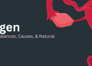 Estrogen: Functions, Imbalances, Causes, & Natural Boosters