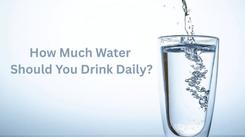 How Much Water Should You Drink Daily? How Much Water Should You Drink Daily?