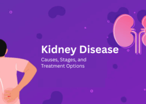 Kidney Disease: Causes, Stages, and Treatment Options