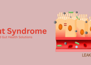 Leaky Gut Syndrome: Causes, Symptoms, and Gut Health Solutions