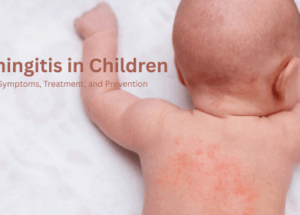 Meningitis in Children: Causes, Symptoms, Treatment, and Prevention