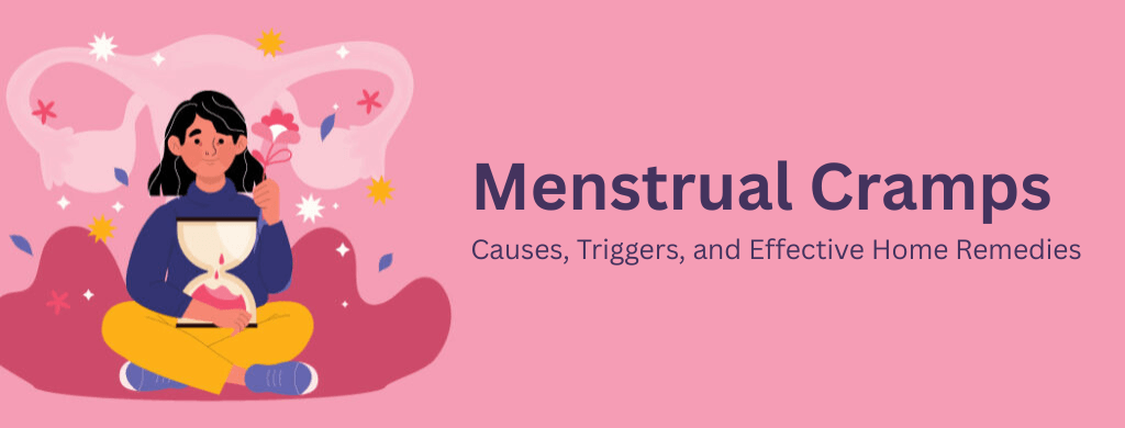 Menstrual Cramps: Causes, Triggers, and Effective Home Remedies Menstrual Cramps: Causes, Triggers, and Effective Home Remedies