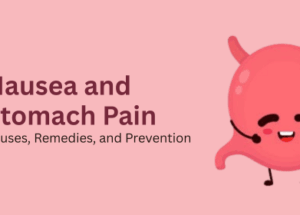 Nausea and Stomach Pain: Causes, Remedies, and Prevention