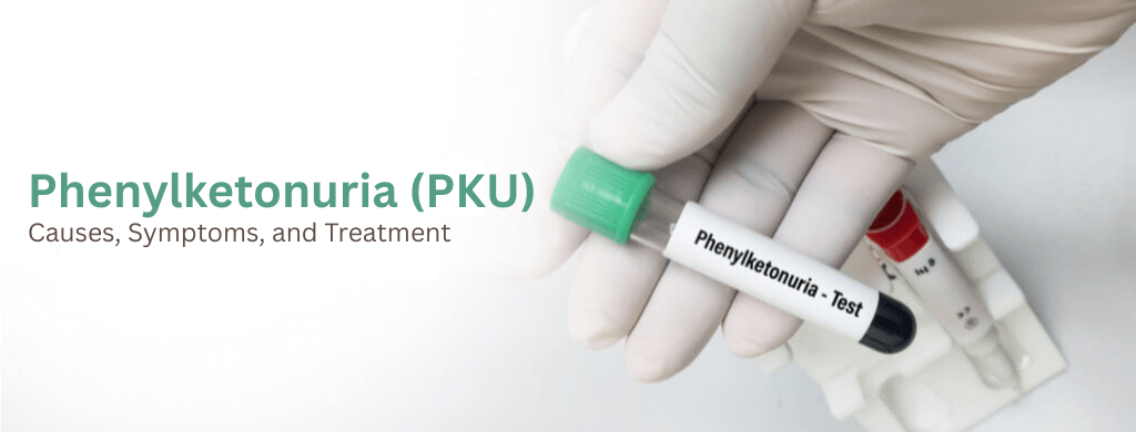 Phenylketonuria (PKU): Causes, Symptoms, and Treatment Phenylketonuria (PKU): Causes, Symptoms, and Treatment