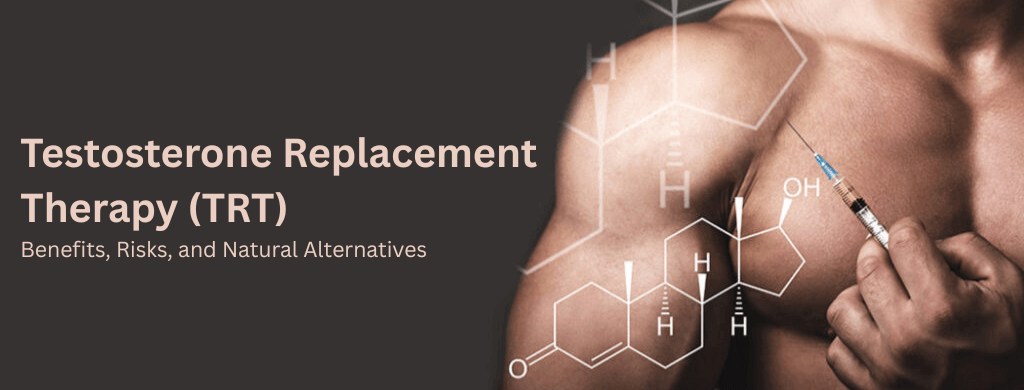 Testosterone Replacement Therapy (TRT): Benefits, Risks, and Natural Alternatives Testosterone Replacement Therapy (TRT): Benefits, Risks, and Natural Alternatives