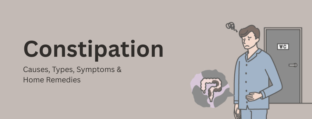 Constipation: Causes, Types, Symptoms & Home Remedies