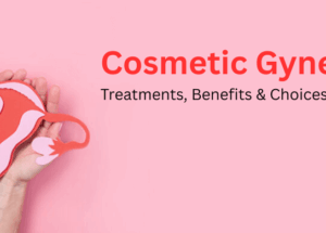 Cosmetic Gynecology: Treatments, Benefits & Choices