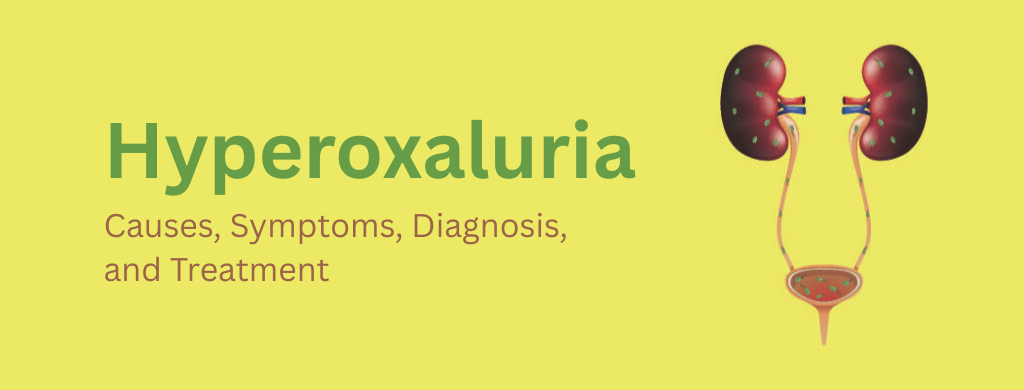 Hyperoxaluria: Causes, Symptoms, Diagnosis, and Treatment