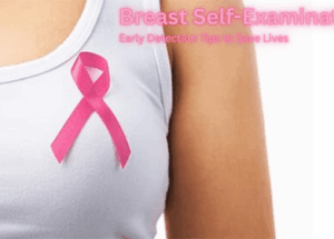 Breast Self-Examination: Early Detection Tips to Save Lives