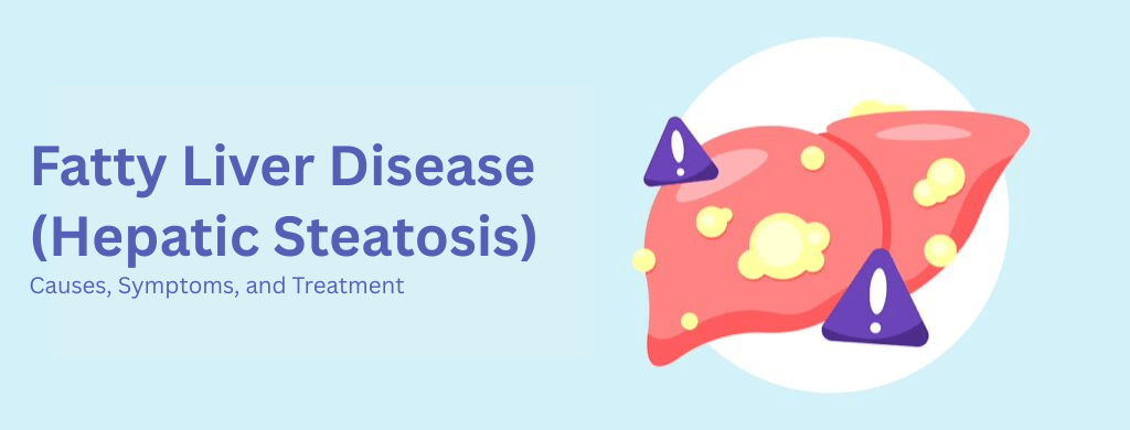 Fatty Liver Disease (Hepatic Steatosis): Causes, Symptoms, and Treatment