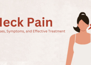 Neck Pain: Causes, Symptoms, and Effective Treatment