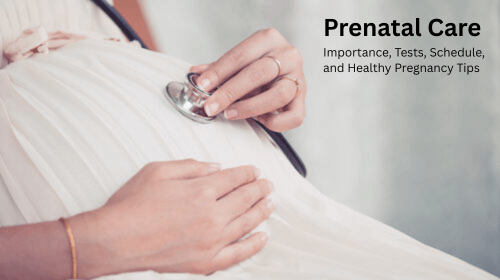 Prenatal Care: Importance, Tests, Schedule, and Healthy Pregnancy Tips