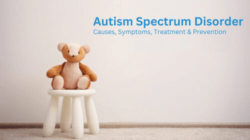 Autism Spectrum Disorder: Causes, Symptoms, Treatment & Prevention