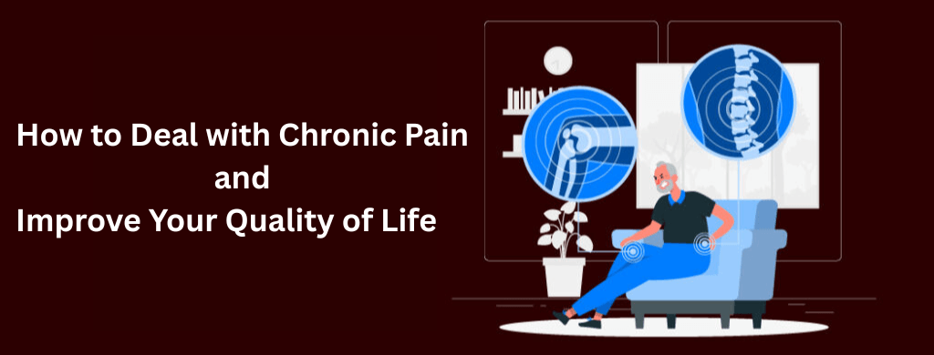 How to Deal with Chronic Pain and Improve Your Quality of Life