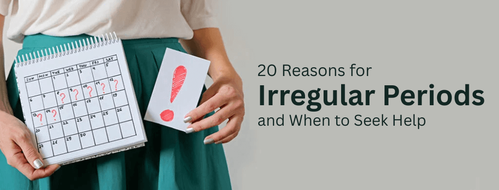 20 Reasons for Irregular Periods and When to Seek Help