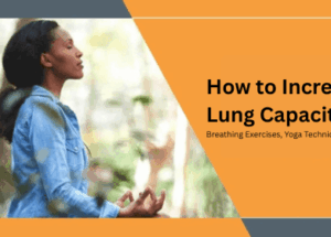 How to Increase Lung Capacity: Breathing Exercises, Yoga Techniques & Tips