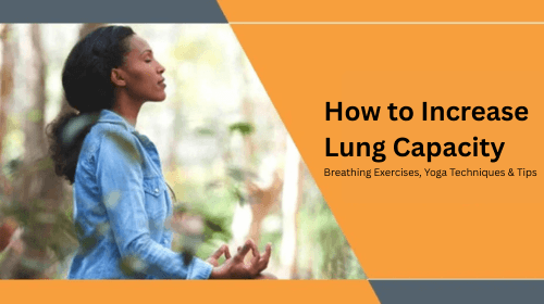 How to Increase Lung Capacity: Breathing Exercises, Yoga Techniques & Tips